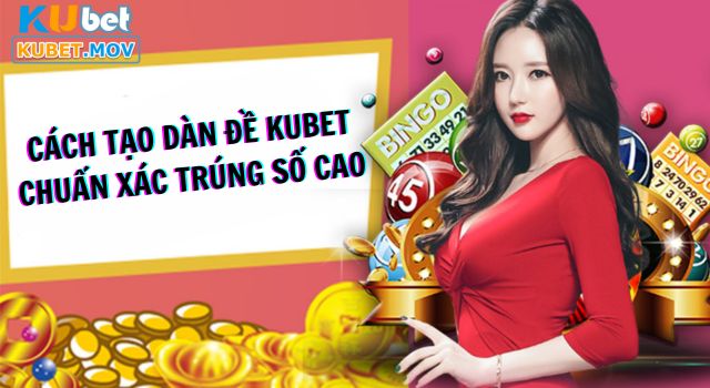 Cách tạo dàn đề tại Kubet chuẩn xác, mang tỷ lệ trúng số cao