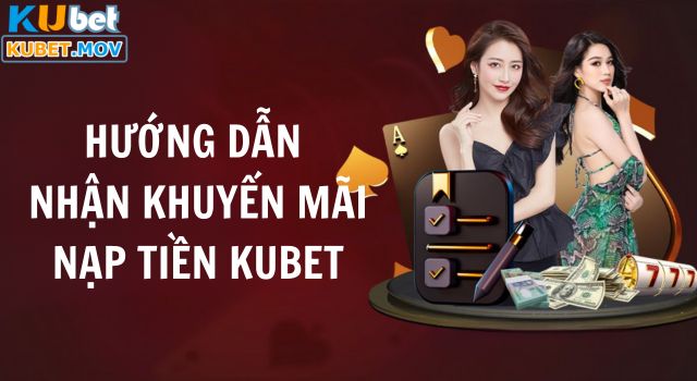 Hướng dẫn nhận khuyến mãi nạp tiền Kubet