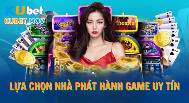 Lựa chọn nhà phát hành game uy tín và đáng tin cậy 