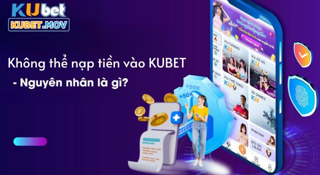 Lý do không thể nạp tiền vào tài khoản KUBET