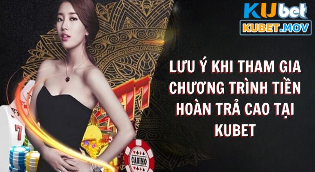 Một vài lưu ý khi tham gia chương trình tiền hoàn trả cao tại KUBET