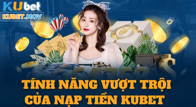 Ưu điểm vượt trội khi cá nạp tiền Kubet 