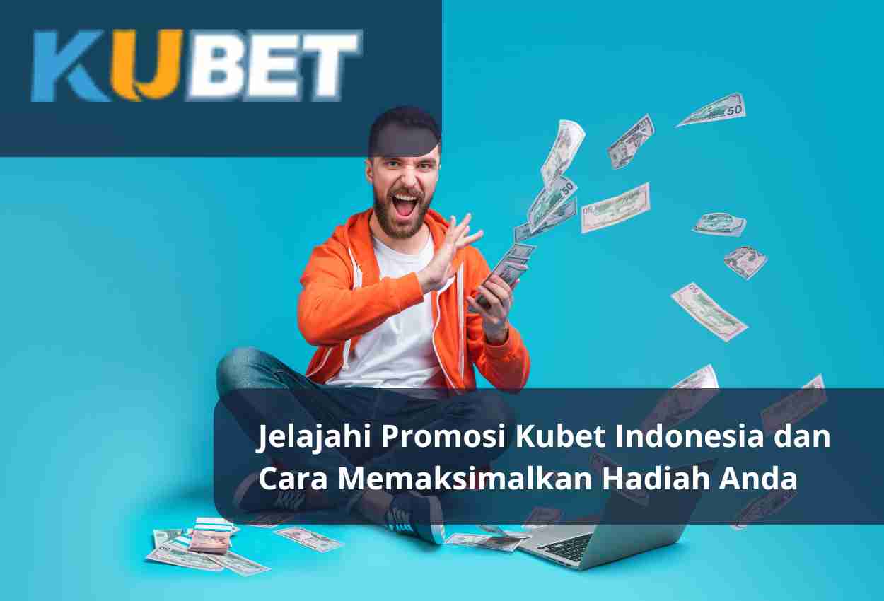 Jelajahi Promosi Kubet Indonesia dan Cara Memaksimalkan Hadiah Anda