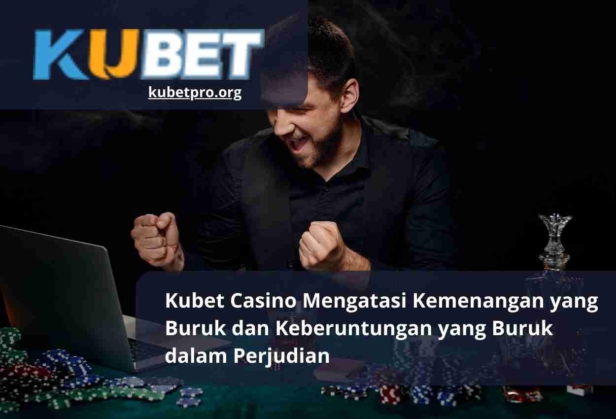 Kubet Casino Mengatasi Kemenangan yang Buruk dan Keberuntungan yang Buruk dalam Perjudian
