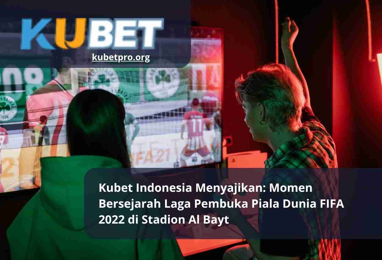 Kubet Indonesia Menyajikan Momen Bersejarah Laga Pembuka Piala Dunia FIFA 2022 di Stadion Al Bayt