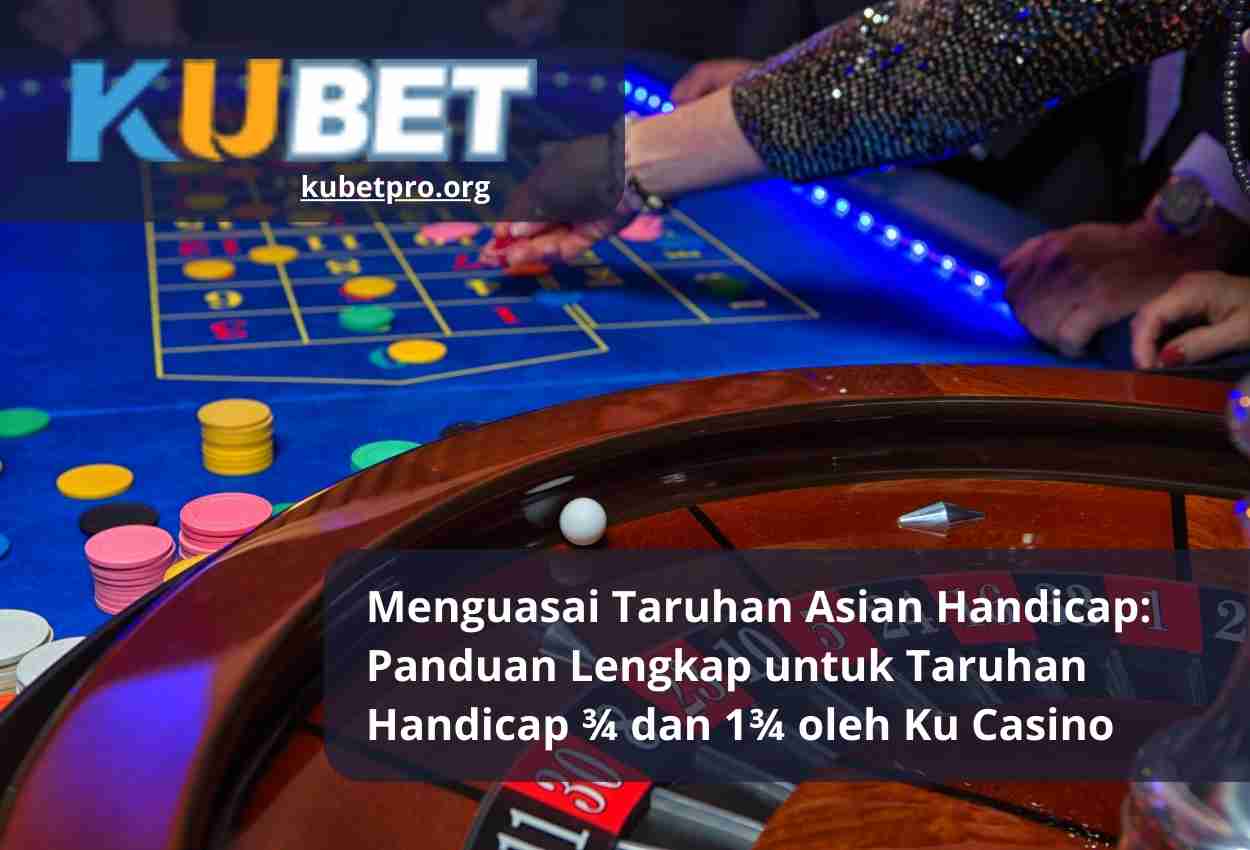 Menguasai Taruhan Asian Handicap Panduan Lengkap untuk Taruhan Handicap ¾ dan 1¾ oleh Ku Casino
