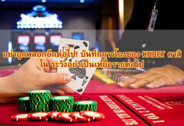 อย่าถูกหลอกอีกต่อไป! บันทึกการโกงของ KUBET คาสิโน ระวังอย่าเป็นเหยื่อรายต่อไป